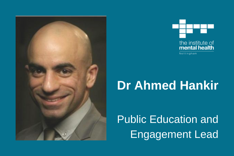 On a teal background, to the left is a headshot of Dr Ahmed Hankir. In the top right corner is the IMH logo in white. Just beneath the centre, in bold white text, it reads Dr Ahmed Hankir. Beneath that in white it reads Public Education and Involvement Lead